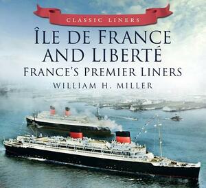 Classic Liners Île de France and Liberté: France's Premier Post-War Liners by William H. Miller