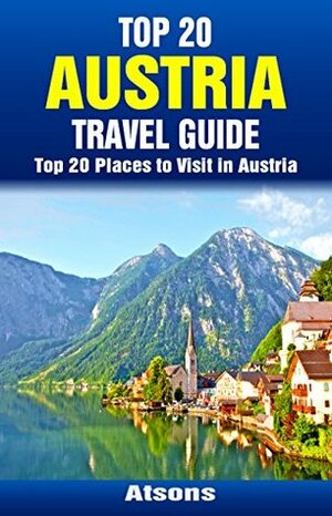 Top 20 Places to Visit in Austria - Top 20 Austria Travel Guide (Includes Vienna, Salzburg, Hallstatt, Innsbruck, Graz, St. Anton, Melk, & More) (Europe Travel Series Book 41) by Atsons