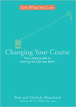 Live What You Love: Changing Course: Finding the Path That Works for You by Robert Blanchard, Melinda Blanchard
