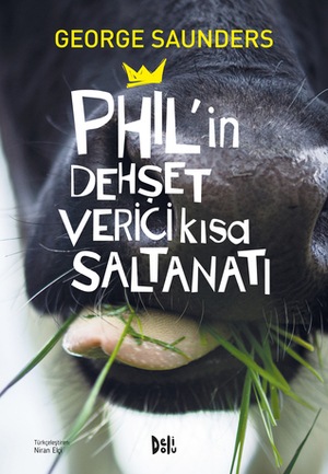 Phil'in Dehşet Verici Kısa Saltanatı by Niran Elçi, George Saunders
