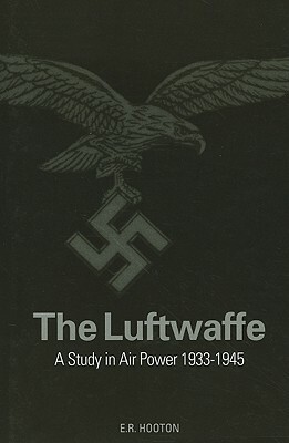 The Luftwaffe: A Complete History 1933-1945 by E. R. Hooton