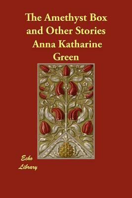 The Amethyst Box and Other Stories by Anna Katharine Green