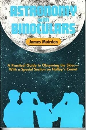 Astronomy with Binoculars: A Practical Guide to Observing the Skies-With a Special Section On... by James Muirden