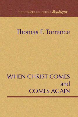 When Christ Comes and Comes Again by Thomas F. Torrance