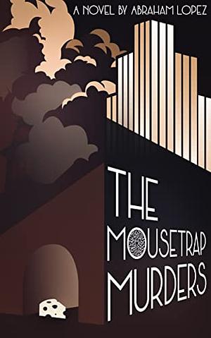 The Mousetrap Murders by Abraham Lopez