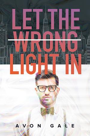 Let the Wrong Light In by Avon Gale