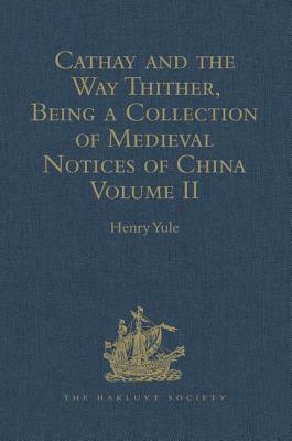 Cathay and the Way Thither, Being a Collection of Medieval Notices of China: Volume II by 