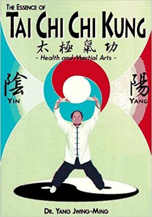 The Essence of Tai Chi Chi Kung by Yang Jwing-Ming, Alan Dougall