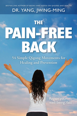 The Pain-Free Back: 54 Simple Qigong Movements for Healing and Prevention by Jwing-Ming Yang