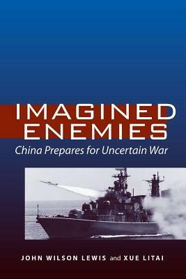 Imagined Enemies: China Prepares for Uncertain War by Litai Xue, John Wilson Lewis