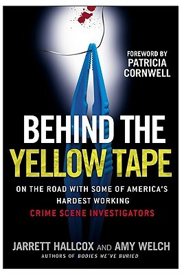 Behind the Yellow Tape: On the Road with Some of America's Hardest Working Crime Scene Investigators by Amy Welch, Jarrett Hallcox