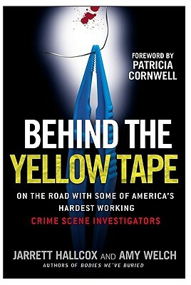 Behind the Yellow Tape: On the Road with Some of America's Hardest Working Crime Scene Investigators by Jarrett Hallcox, Amy Welch