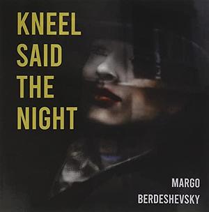 Kneel Said the Night by Margo Berdeshevsky