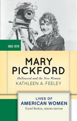 Mary Pickford: Hollywood and the New Woman by Kathleen A. Feeley