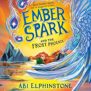 Ember Spark and the Frost Phoenix by Abi Elphinstone