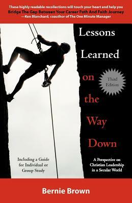 Lessons Learned on the Way Down: A Perspective on Christian Leadership in a Secular World by Bernie Brown