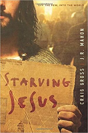 Starving Jesus: Off the Pew, Into the World by Craig Gross, J.R. Mahon