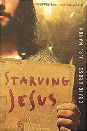 Starving Jesus: Off the Pew, Into the World by J.R. Mahon, Craig Gross