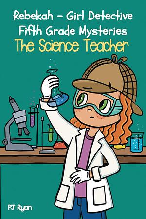 The Science Teacher: A fun chapter book for kids ages 9-12 by P.J. Ryan