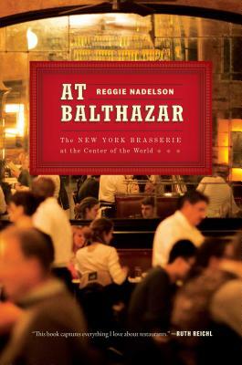 At Balthazar: The New York Brasserie at the Center of the World by Reggie Nadelson