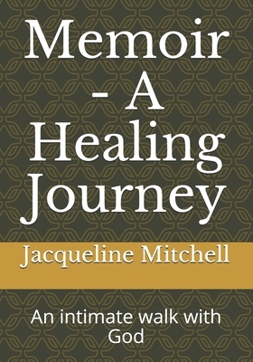 Memoir - A Healing Journey: An intimate walk with God by Jacqueline Mitchell
