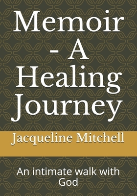 Memoir - A Healing Journey: An intimate walk with God by Jacqueline Mitchell