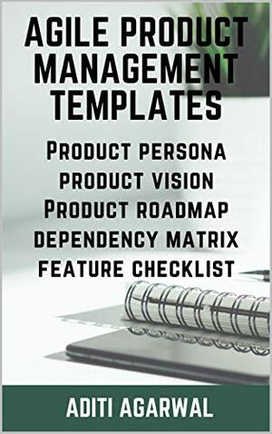 Agile Product Management Templates: Discover (+FREE Download) Agile Templates - Product Persona, Product Vision, Product Roadmap, Dependency Matrix, and the Feature Writing Checklist by Aditi Agarwal