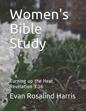 Women's Bible Study: Turning Up the Heat-Revelation 3:16 by Rosalind Harris