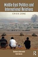 Middle East Politics and International Relations: Crisis Zone by Shahram Akbarzadeh, Kylie Baxter