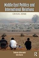 Middle East Politics and International Relations: Crisis Zone by Shahram Akbarzadeh, Kylie Baxter