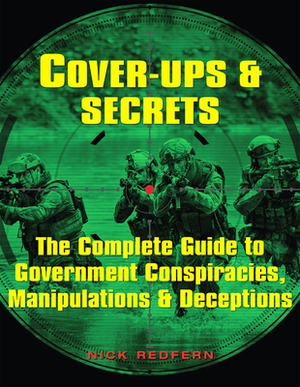 Cover-Ups & Secrets: The Complete Guide to Government Conspiracies, Manipulations & Deceptions by Nick Redfern