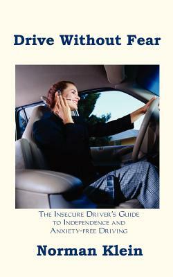 Drive Without Fear: The Insecure Driver's Guide to Independence by Norman Klein