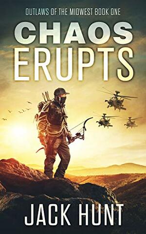 Chaos Erupts: A Post-Apocalyptic EMP Survival Thriller (Outlaws of the Midwest Book 1) by Jack Hunt