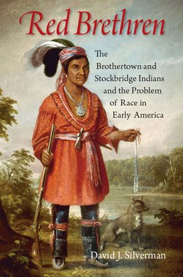 Red Brethren: The Brothertown and Stockbridge Indians and the Problem of Race in Early America by David J. Silverman
