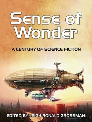 Sense of Wonder: A Century of Science Fiction by Edgar Rice Burroughs, Leigh Ronald Grossman, Lois McMaster Bujold, Orson Scott Card, Robert A. Heinlein