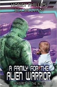 A Family for the Alien Warrior by Bex McLynn, Honey Phillips