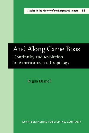 And Along Came Boas: Continuity And Revolution In Americanist Anthropology by Regna Darnell