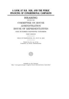 A look at H.R. 1826, and the public financing of congressional campaigns by Committee on (house), United Sta Congress, United States House of Representatives