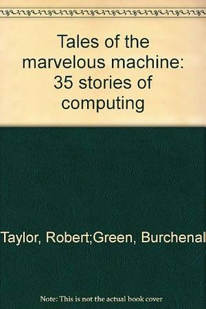 Tales of the Marvelous Machine: 35 Stories of Computing by Burchenal Green, Robert Taylor