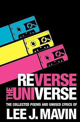 Reverse The Universe: Collected Poems and Unused Lyrics by Lee J. Mavin