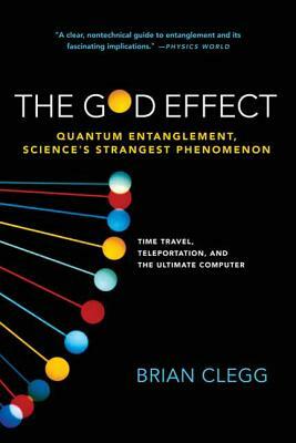 The God Effect: Quantum Entanglement, Science's Strangest Phenomenon by Brian Clegg