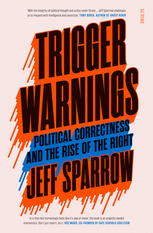 Trigger Warnings: political correctness and the rise of the right by Jeff Sparrow