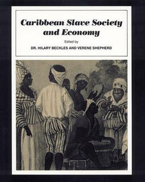 Caribbean Slave Society and Economy: A Student Reader by Hilary McD. Beckles, Verene A. Shepherd