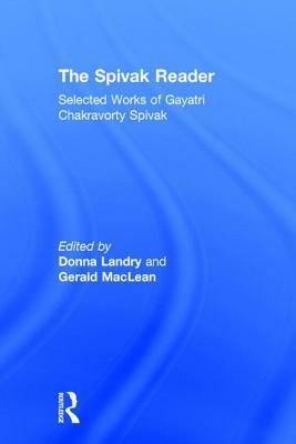 The Spivak Reader: Selected Works of Gayati Chakravorty Spivak by Gayatri Chakravorty Spivak