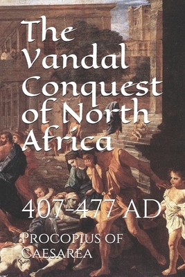 The Vandal Conquest of North Africa: 407-477 Ad by Procopius of Caesarea