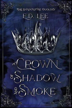 A Crown of Shadow and Smoke by E.D. Lee