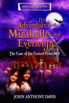 The Adventures of Mirabelle and Everleigh: The Case of the Cursed Cidar Mill by John Anthony Davis