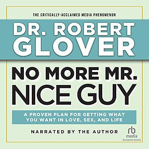 No More Mr. Nice Guy: A Proven Plan for Getting What You Want in Love, Sex and Life by Dr. Robert Glover