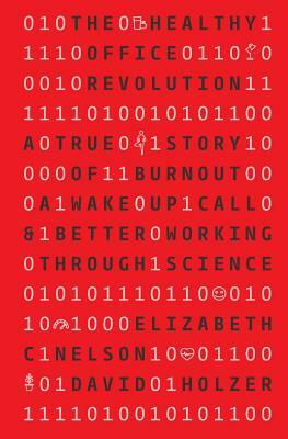 The Healthy Office Revolution: A True Story of Burnout a Wake Up Call & Better Working Through Science by Elizabeth C. Nelson, David Holzer