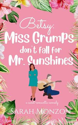 Betsy: Miss Grumps Don’t Fall for Mr. Sunshines by Sarah Monzon